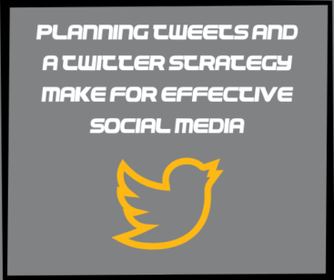 Planning Tweets and a Twitter Strategy Make for Effective Social Media